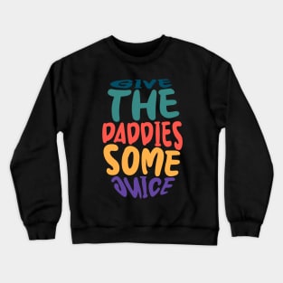 give the daddies some juice Crewneck Sweatshirt